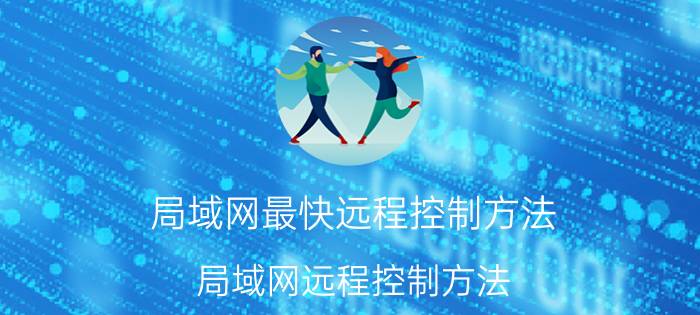 局域网最快远程控制方法 局域网远程控制方法